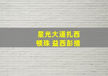 星光大道扎西顿珠 益西彭措